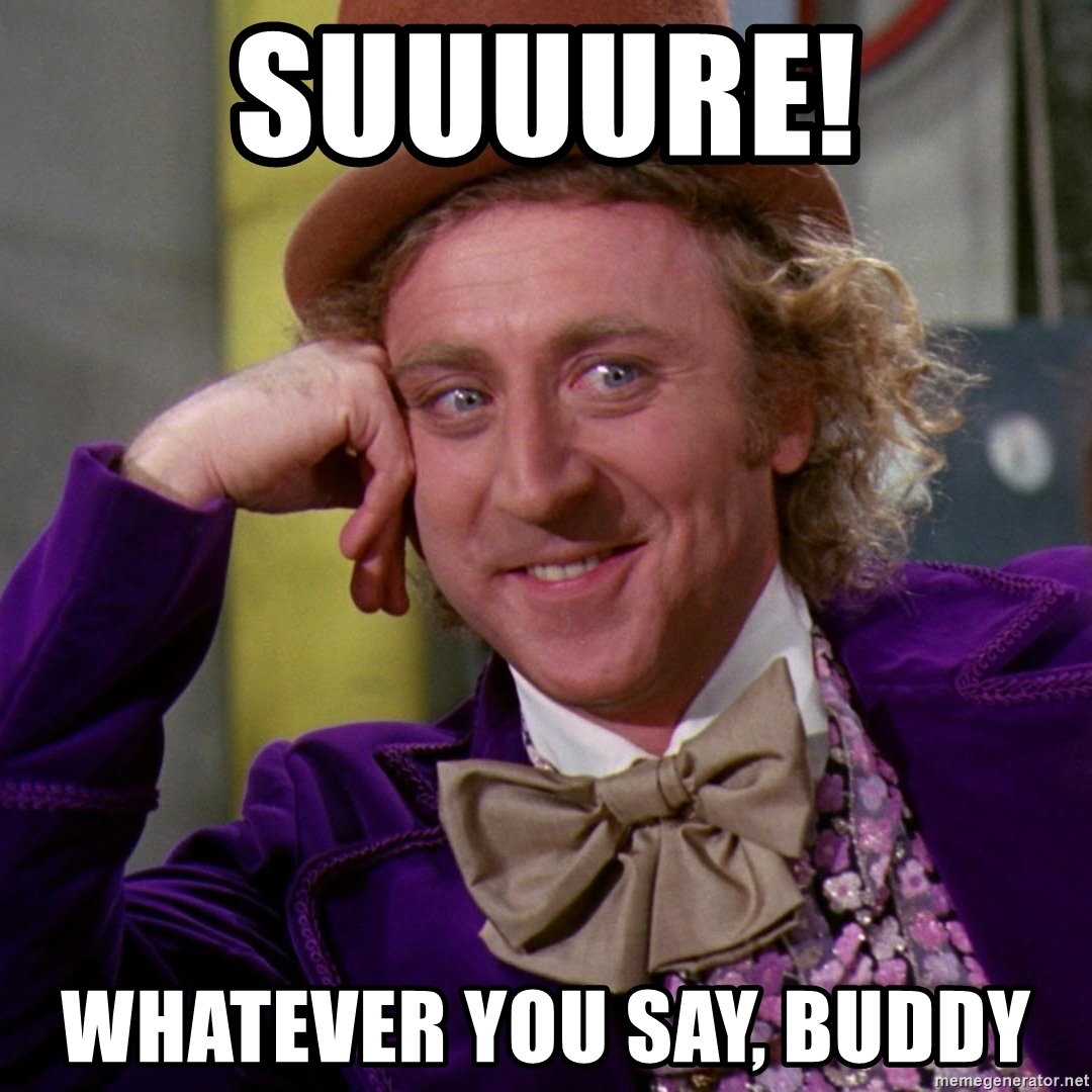 suuuure-whatever-you-say-buddy.jpg